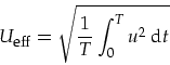 \begin{displaymath}
U_{\mbox{\footnotesize eff}}=\sqrt{\frac{1}{T}\int_0^T u^2 \mbox{ d}t}
\end{displaymath}