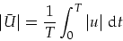 \begin{displaymath}
\vert\bar{U}\vert=\frac{1}{T}\int_0^T \vert u\vert \mbox{ d}t
\end{displaymath}