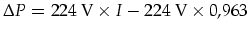 $\Delta P=224\mbox{ V}\times
I-224\mbox{ V}\times 0,963$