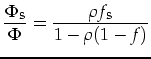 $\displaystyle \frac{\Phi_{\mbox{\footnotesize {s}}}}{\Phi}=\frac{\rho f_{\mbox{\footnotesize s}}}{1-\rho(1-f)}$