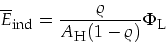 \begin{displaymath}
{\overline E}_{\mbox{\footnotesize ind}}=\frac{\varrho}{A_{\mbox{\footnotesize H}}(1-\varrho)}\Phi_{\mbox{\footnotesize L}}
\end{displaymath}