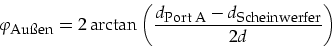 \begin{displaymath}
\varphi _{\mbox{\footnotesize Au\ss{}en}}=2 \arctan\left(\fr...
...ize Port A}}-d_{\mbox{\footnotesize Scheinwerfer}}}{2d}\right)
\end{displaymath}