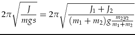 $\displaystyle 2\pi\sqrt{\frac{J}{mgs}}=2\pi\sqrt{\frac{J_1+J_2}{(m_1+m_2)g\frac{m_2y_2}{m_1+m_2}}}$