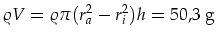 $\displaystyle \varrho V=\varrho\pi(r_a^2-r_i^2)h=50,3\mbox{ g}$