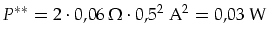 $P^{**}=2\cdot 0,06\,\Omega\cdot 0,5^2\mbox{ A}^2=0,03\mbox{ W}$