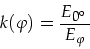 \begin{displaymath}
k(\varphi )=\frac{E_{\mbox{\footnotesize0$^{\circ} \:$}}}{E_{\varphi }}
\end{displaymath}