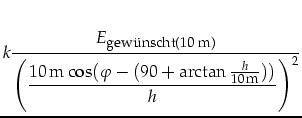 $\displaystyle k\frac{E_{\mbox{\footnotesize gew\uml {u}nscht(10 m)}}}{\left(\di...
...m}\cos(\varphi -(90+\arctan\frac{h}{10\,\mbox{\footnotesize m}}))}{h}\right)^2}$