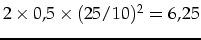 $2\times0,5\times(25/10)^2=6,25$