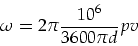 \begin{displaymath}
\omega=2 \pi \frac{10^6}{3600 \pi d} p v
\end{displaymath}