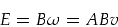 \begin{displaymath}
E= B \omega = A B v
\end{displaymath}