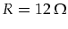 $R=12\,\Omega$