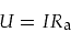 \begin{displaymath}
U = I R_{\mbox{\footnotesize a}}
\end{displaymath}