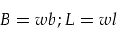 \begin{displaymath}
B = w b; L= w l
\end{displaymath}