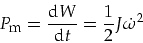 \begin{displaymath}
P_{\mbox{\footnotesize m}}=\frac{\mbox{d}W}{\mbox{d}t}=\frac{1}{2}J\dot{\omega}^2
\end{displaymath}