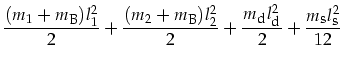 $\displaystyle \frac{(m_1+m_{\mbox{\footnotesize B}})l_1^2}{2}+\frac{(m_2+m_{\mb...
...ize d}}^2}{2}+\frac{m_{\mbox{\footnotesize s}}l_{\mbox{\footnotesize s}}^2}{12}$