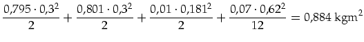 $\displaystyle \frac{0,795\cdot 0,3^2}{2}+\frac{0,801\cdot 0,3^2}{2}+\frac{0,01\cdot 0,181^2}{2}+\frac{0,07\cdot 0,62^2}{12}=0,884\mbox{ kgm}^2$