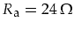 $R_{\mbox{\footnotesize a}}=24\,\Omega$