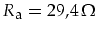 $R_{\mbox{\footnotesize a}}=29,4\,\Omega$