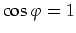 $\cos \varphi =1$