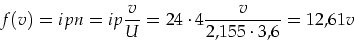 \begin{displaymath}
f(v)=i p n=i p \frac{v}{U} =24 \cdot 4\frac{v}{2,155\cdot 3,6}=12,61 v
\end{displaymath}