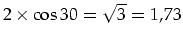 $2\times\cos30=\sqrt{3}=1,73$