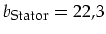 $b_{\mbox{\footnotesize Stator}}=22,3$