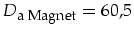 $D_{\mbox{\footnotesize a Magnet}}=60,5$