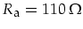 $R_{\mbox{\footnotesize a}}=110\,\Omega$