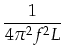 $\displaystyle \frac{1}{4 \pi^2 f^2 L}$