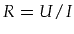 $R=U/I$