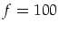 $f=100$