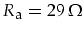 $R_{\mbox{\footnotesize a}}=29\,\Omega$