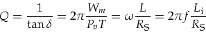 \begin{displaymath}
Q=\frac{1}{\tan \delta}=2 \pi \frac{W_m}{P_v T}=\omega\frac{...
... \frac{L_{\mbox{\footnotesize i}}}{R_{\mbox{\footnotesize S}}}
\end{displaymath}