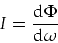 \begin{displaymath}
I=\frac{\mbox{d}\Phi}{\mbox{d}\omega}
\end{displaymath}
