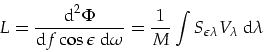 \begin{displaymath}
L=\frac{\mbox{d}^2\Phi}{\mbox{d}f \cos \epsilon \mbox{ d}\om...
...{1}{M}\int S_{\epsilon \lambda }V_{\lambda } \mbox{ d}\lambda
\end{displaymath}