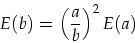 \begin{displaymath}
E(b)=\left(\frac{a}{b}\right)^2 E(a)
\end{displaymath}