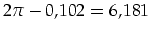 $2\pi-0,102=6,181$