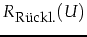 $\displaystyle R_{\mbox{\footnotesize R\uml {u}ckl.}}(U)$