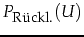 $\displaystyle P_{\mbox{\footnotesize R\uml {u}ckl.}}(U)$