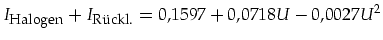 $\displaystyle I_{\mbox{\footnotesize Halogen}}+I_{\mbox{\footnotesize R\uml {u}ckl.}}
= 0,1597 + 0,0718 U - 0,0027 U^2$