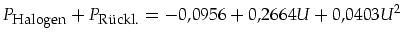 $\displaystyle P_{\mbox{\footnotesize Halogen}}+P_{\mbox{\footnotesize R\uml {u}ckl.}}
= - 0,0956+ 0,2664 U + 0,0403 U^2$