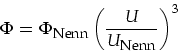 \begin{displaymath}
\Phi=\Phi_{\mbox{\footnotesize Nenn}}\left(\frac{U}{U_{\mbox{\footnotesize Nenn}}}\right)^3
\end{displaymath}