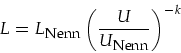 \begin{displaymath}
L=L_{\mbox{\footnotesize Nenn}} \left(\frac{U}{U_{\mbox{\footnotesize Nenn}}}\right)^{-k}
\end{displaymath}