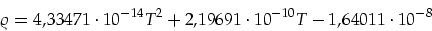 \begin{displaymath}
\varrho=4,33471\cdot 10^{-14}T^2+2,19691\cdot 10^{-10}T-1,64011\cdot 10^{-8}
\end{displaymath}