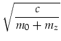 $\displaystyle \sqrt{\frac{c}{m_0+m_z}}$