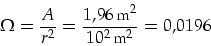 \begin{displaymath}
\Omega=\frac{A}{r^2}=\frac{1,96\,{\mbox{\footnotesize m}}^2}{10^2\,{\mbox{\footnotesize m}}^2}=0,0196
\end{displaymath}