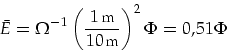 \begin{displaymath}
{\bar E}=\Omega^{-1} \left(\frac{1\,{\mbox{\footnotesize m}}}{10\,{\mbox{\footnotesize m}}}\right)^2 \Phi=0,51 \Phi
\end{displaymath}