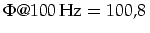 $\Phi @100\mbox{\,Hz}=100,8\,$