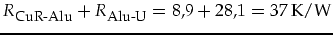 $\displaystyle R_{\mbox{\footnotesize CuR-Alu}}+R_{\mbox{\footnotesize Alu-U}}=8,9+28,1=37\,\mbox{K/W}$