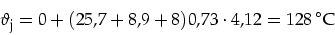 \begin{displaymath}
\vartheta_{\mbox{\footnotesize j}}=0+(25,7+8,9+8)0,73\cdot 4,12=128\mbox{\,$^{\circ}$C}
\end{displaymath}